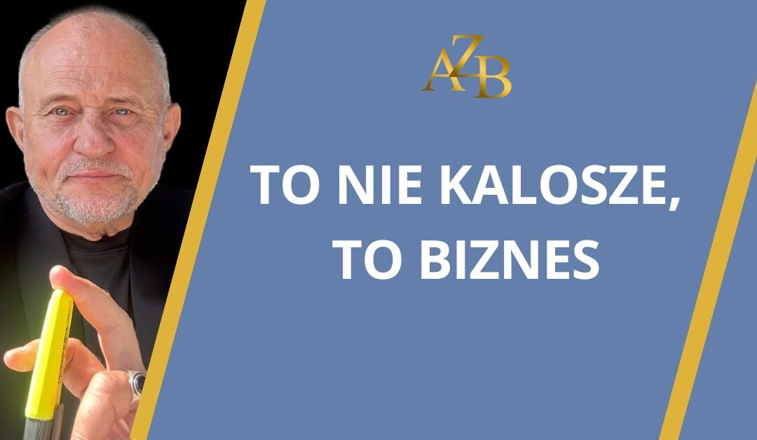 TO&nbsp;NIE&nbsp;KALOSZE, TO&nbsp;BIZNES
